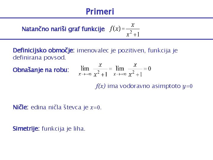 Primeri Natančno nariši graf funkcije Definicijsko območje: imenovalec je pozitiven, funkcija je definirana povsod.