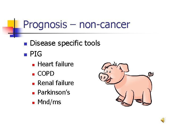 Prognosis – non-cancer n n Disease specific tools PIG n n n Heart failure
