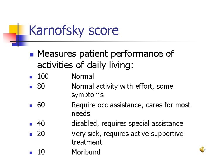 Karnofsky score n Measures patient performance of activities of daily living: n 100 80