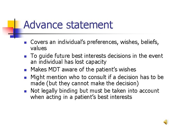 Advance statement n n n Covers an individual’s preferences, wishes, beliefs, values To guide