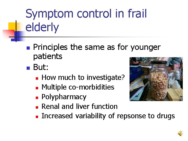 Symptom control in frail elderly n n Principles the same as for younger patients