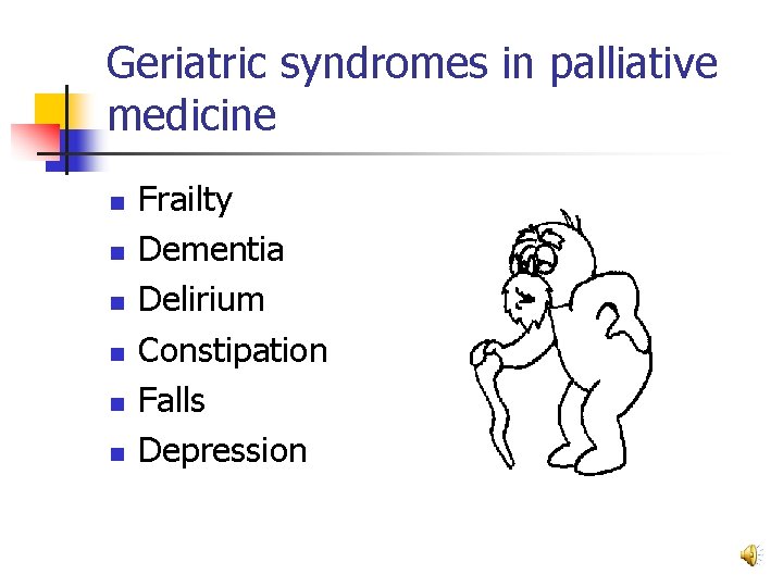 Geriatric syndromes in palliative medicine n n n Frailty Dementia Delirium Constipation Falls Depression