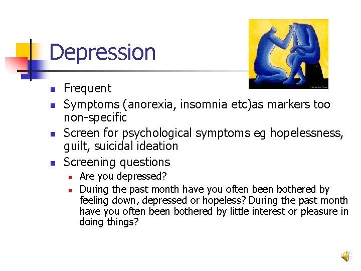 Depression n n Frequent Symptoms (anorexia, insomnia etc)as markers too non-specific Screen for psychological