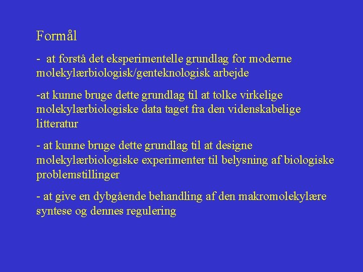 Formål - at forstå det eksperimentelle grundlag for moderne molekylærbiologisk/genteknologisk arbejde -at kunne bruge