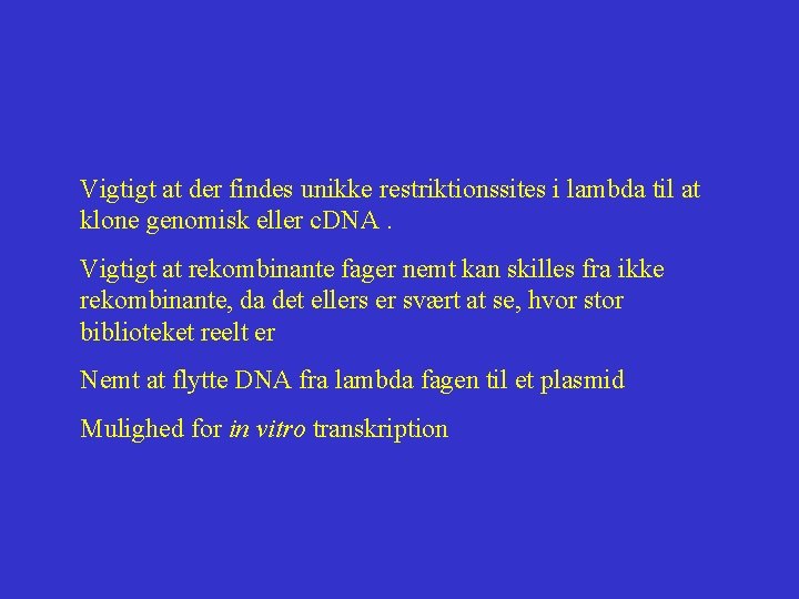 Vigtigt at der findes unikke restriktionssites i lambda til at klone genomisk eller c.