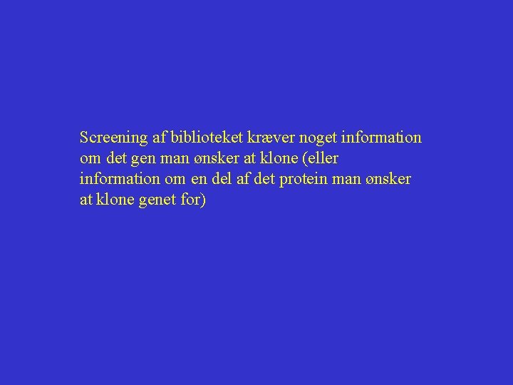 Screening af biblioteket kræver noget information om det gen man ønsker at klone (eller