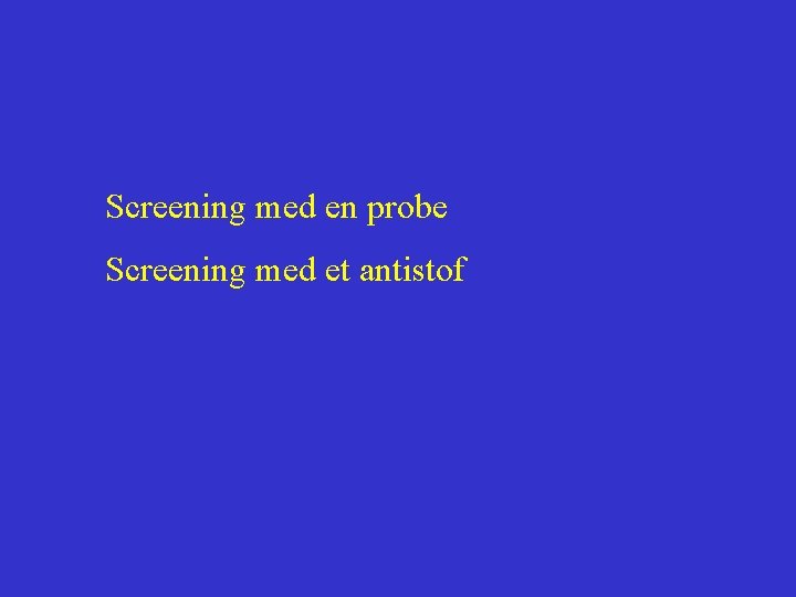 Screening med en probe Screening med et antistof 