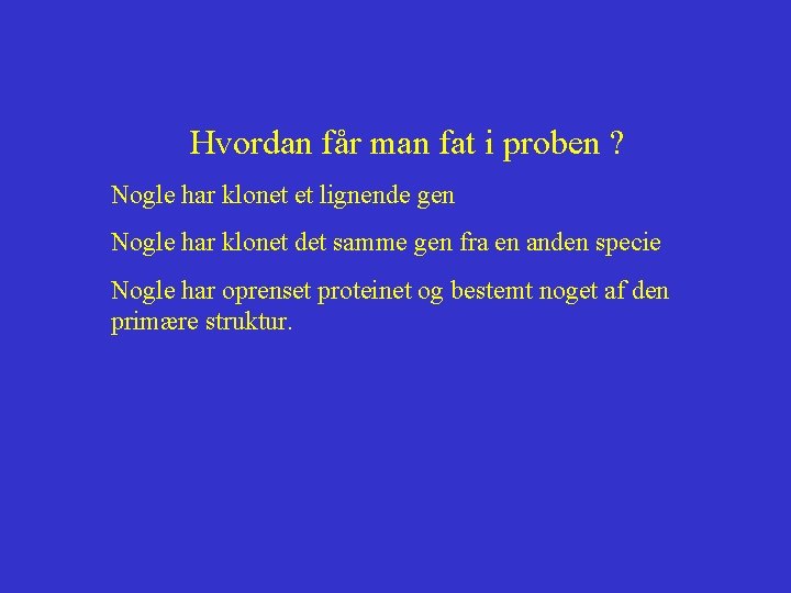 Hvordan får man fat i proben ? Nogle har klonet et lignende gen Nogle