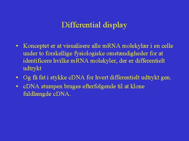 Differential display • Konceptet er at visualisere alle m. RNA molekylær i en celle