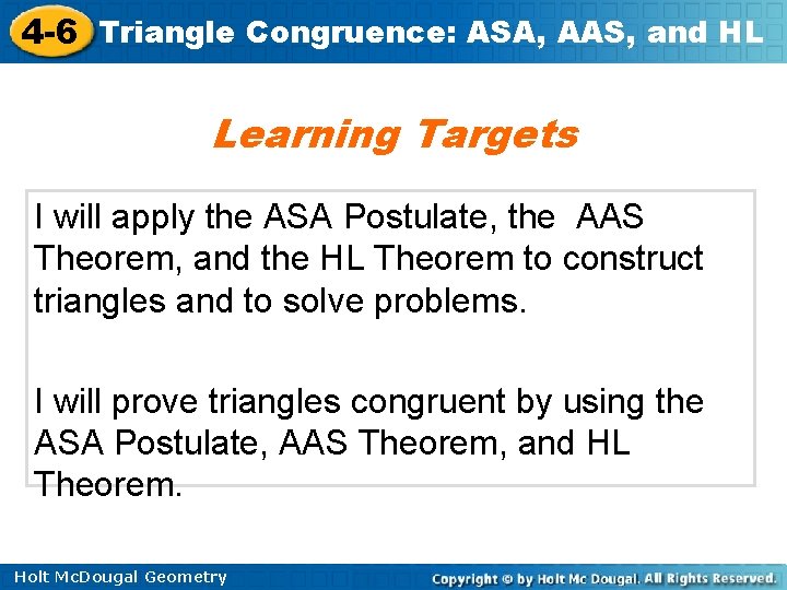 4 -6 Triangle Congruence: ASA, AAS, and HL Learning Targets I will apply the