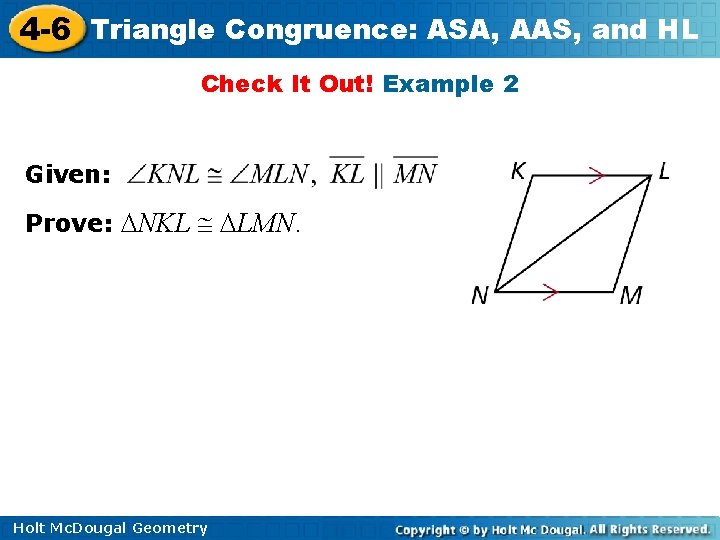 4 -6 Triangle Congruence: ASA, AAS, and HL Check It Out! Example 2 Given: