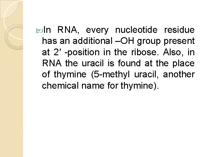 In RNA, every nucleotide residue has an additional –OH group present at 2' In RNA, every nucleotide residue has an additional –OH group present at 2'