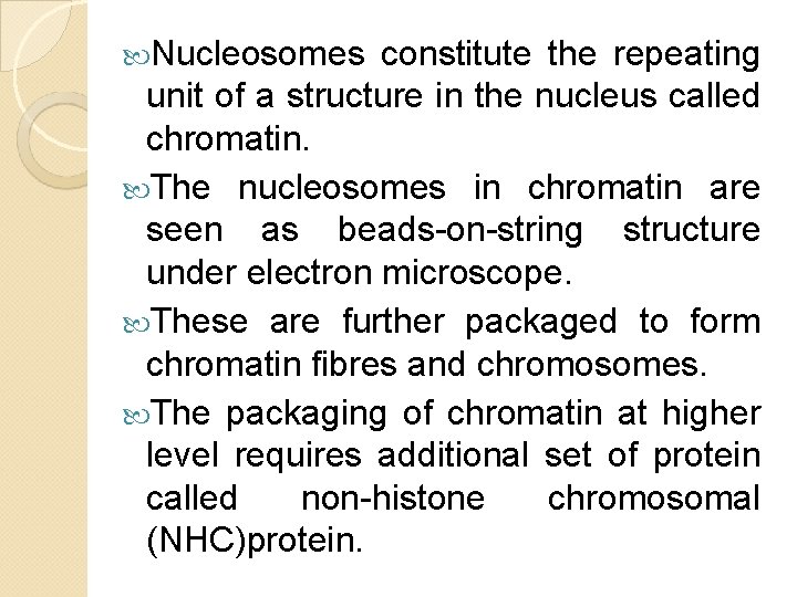Nucleosomes constitute the repeating unit of a structure in the nucleus called chromatin. Nucleosomes constitute the repeating unit of a structure in the nucleus called chromatin.