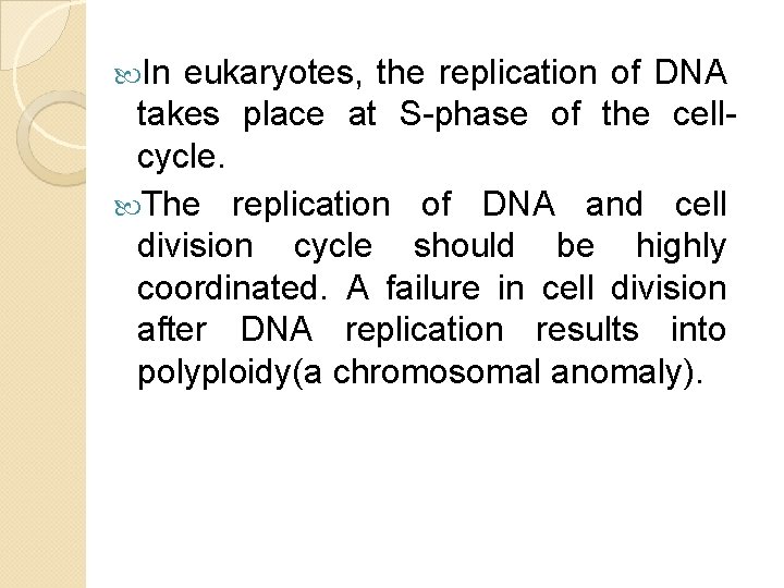 In eukaryotes, the replication of DNA takes place at S-phase of the cellcycle. In eukaryotes, the replication of DNA takes place at S-phase of the cellcycle.