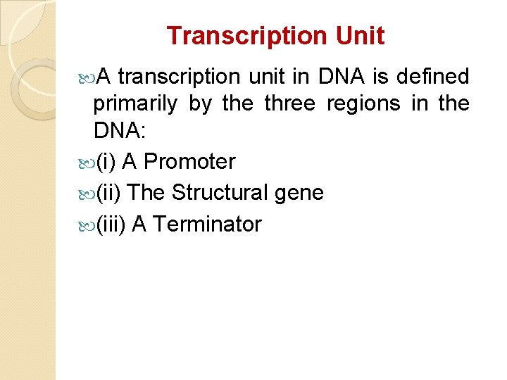 Transcription Unit A transcription unit in DNA is defined primarily by the three regions Transcription Unit A transcription unit in DNA is defined primarily by the three regions