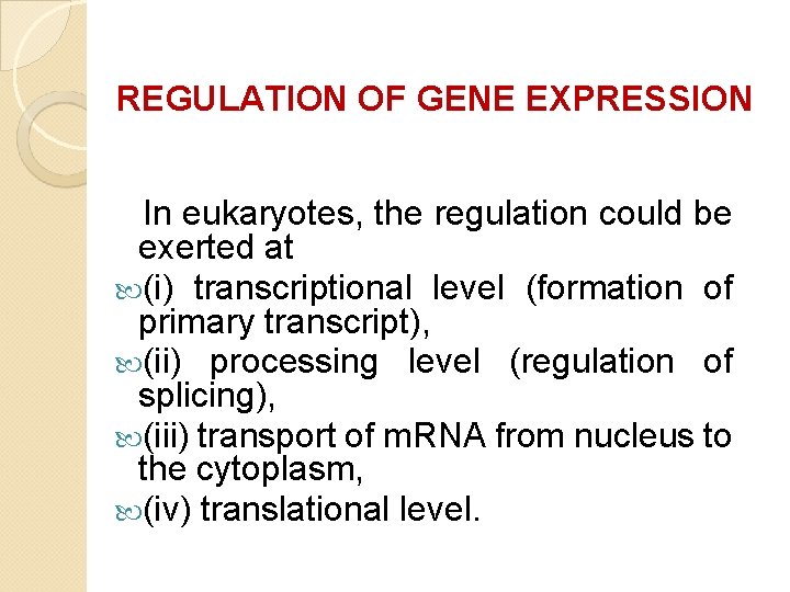 REGULATION OF GENE EXPRESSION In eukaryotes, the regulation could be exerted at (i) transcriptional REGULATION OF GENE EXPRESSION In eukaryotes, the regulation could be exerted at (i) transcriptional