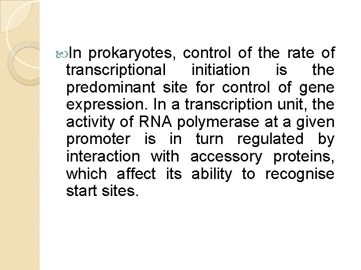 In prokaryotes, control of the rate of transcriptional initiation is the predominant site In prokaryotes, control of the rate of transcriptional initiation is the predominant site