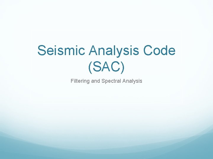 Seismic Analysis Code (SAC) Filtering and Spectral Analysis 