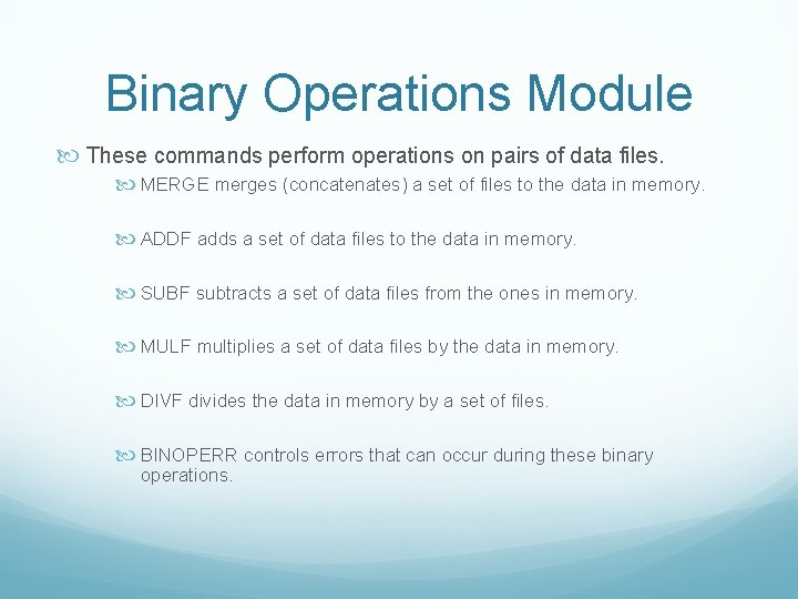 Binary Operations Module These commands perform operations on pairs of data files. MERGE merges Binary Operations Module These commands perform operations on pairs of data files. MERGE merges