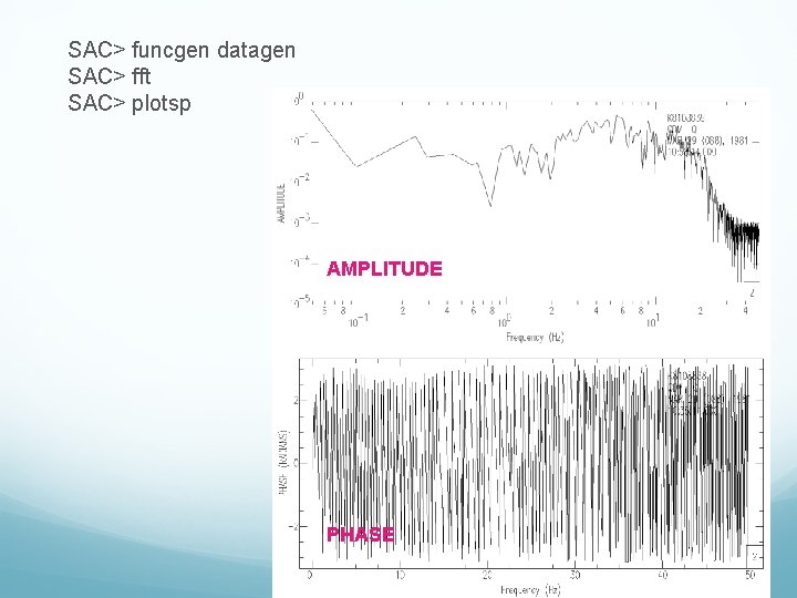 SAC> funcgen datagen SAC> fft SAC> plotsp AMPLITUDE PHASE 