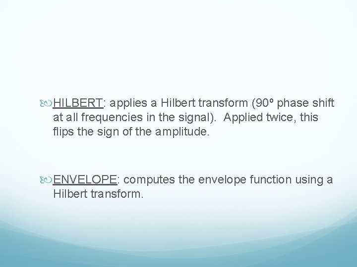  HILBERT: applies a Hilbert transform (90º phase shift at all frequencies in the