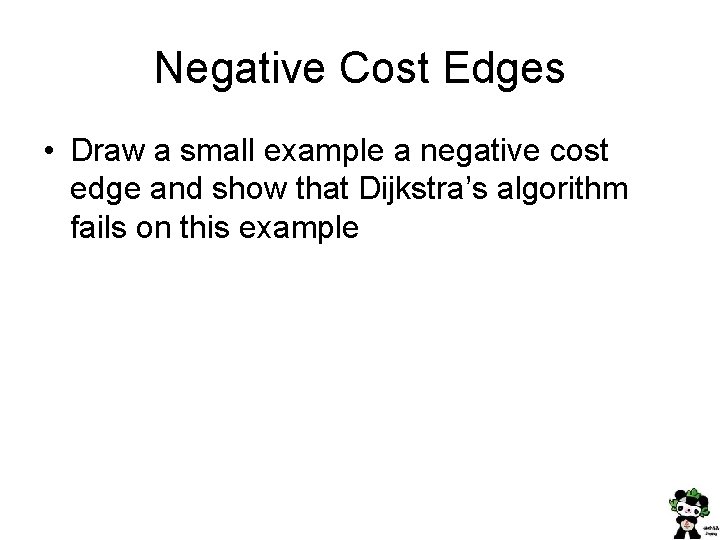 Negative Cost Edges • Draw a small example a negative cost edge and show