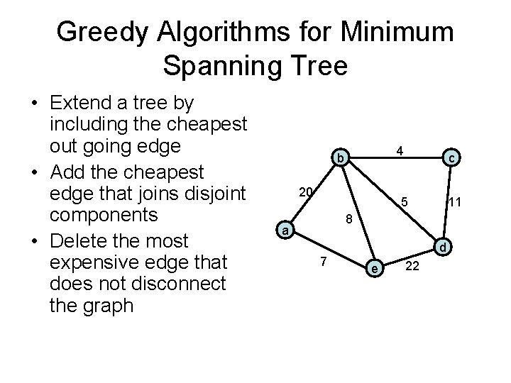 Greedy Algorithms for Minimum Spanning Tree • Extend a tree by including the cheapest