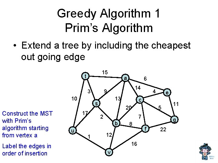 Greedy Algorithm 1 Prim’s Algorithm • Extend a tree by including the cheapest out