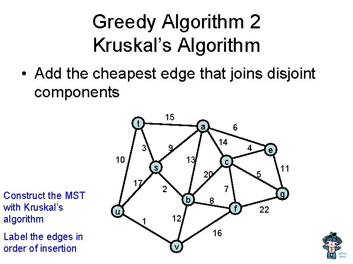 Greedy Algorithm 2 Kruskal’s Algorithm • Add the cheapest edge that joins disjoint components