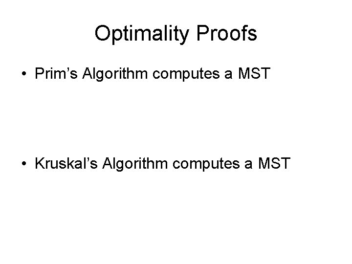 Optimality Proofs • Prim’s Algorithm computes a MST • Kruskal’s Algorithm computes a MST