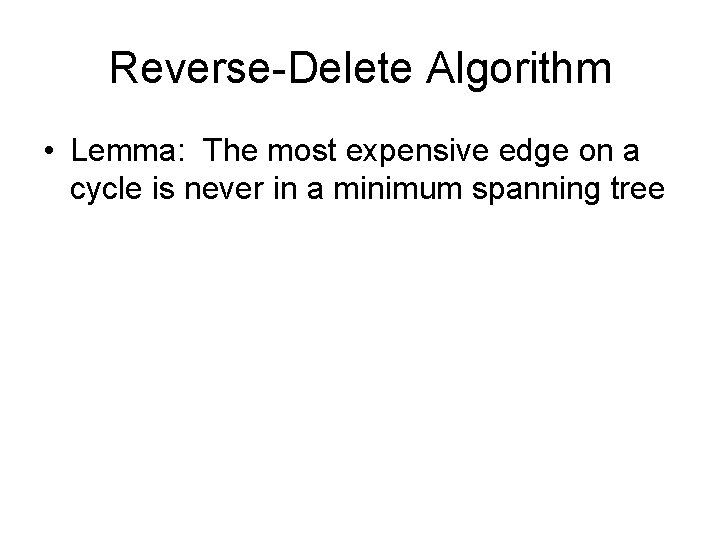 Reverse-Delete Algorithm • Lemma: The most expensive edge on a cycle is never in