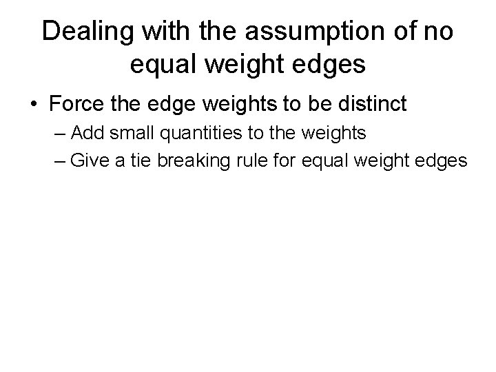 Dealing with the assumption of no equal weight edges • Force the edge weights