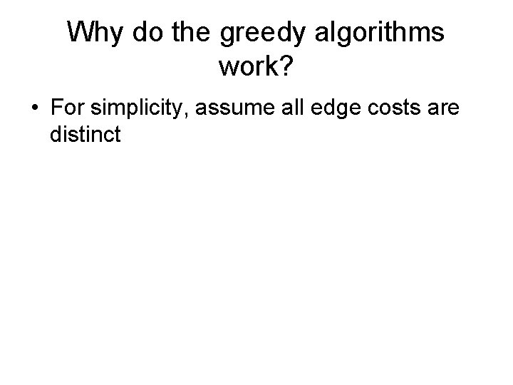 Why do the greedy algorithms work? • For simplicity, assume all edge costs are