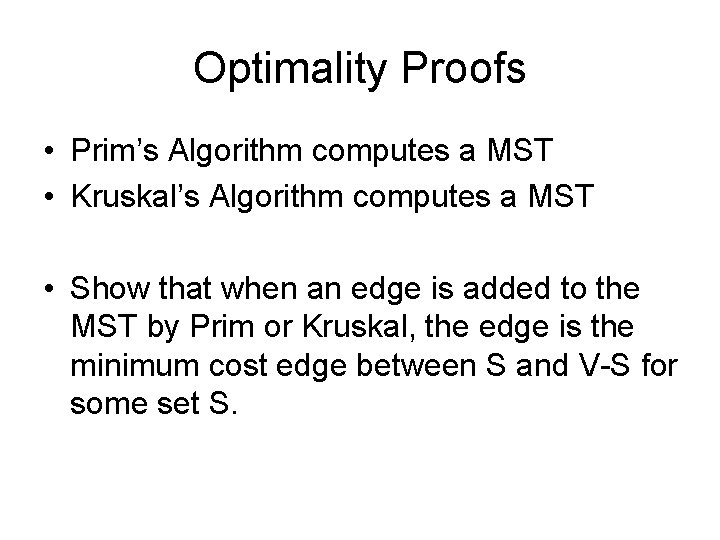 Optimality Proofs • Prim’s Algorithm computes a MST • Kruskal’s Algorithm computes a MST