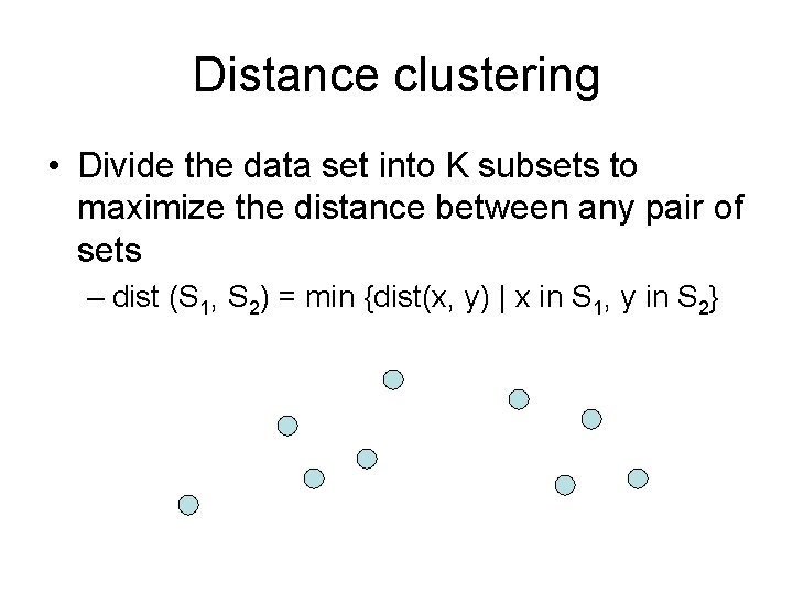 Distance clustering • Divide the data set into K subsets to maximize the distance