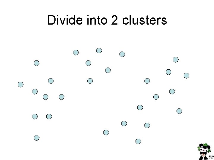 Divide into 2 clusters 