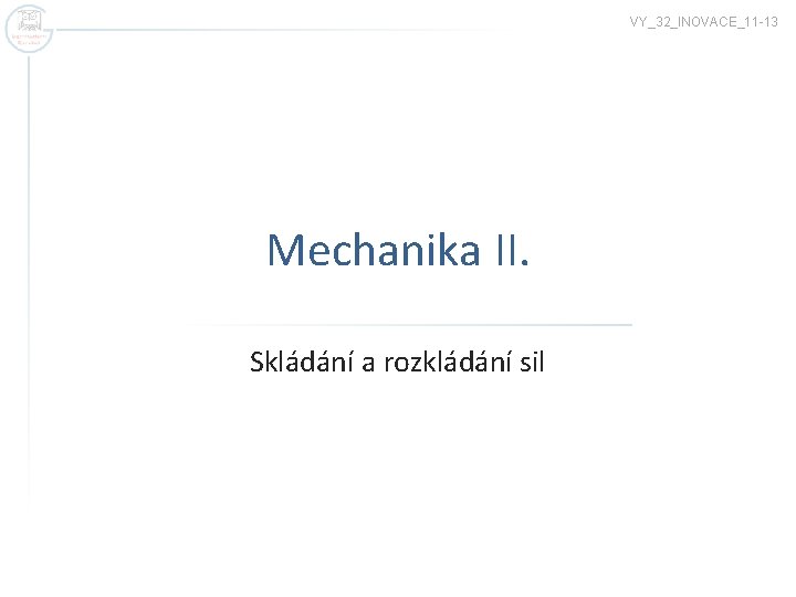 VY_32_INOVACE_11 -13 Mechanika II. Skládání a rozkládání sil 