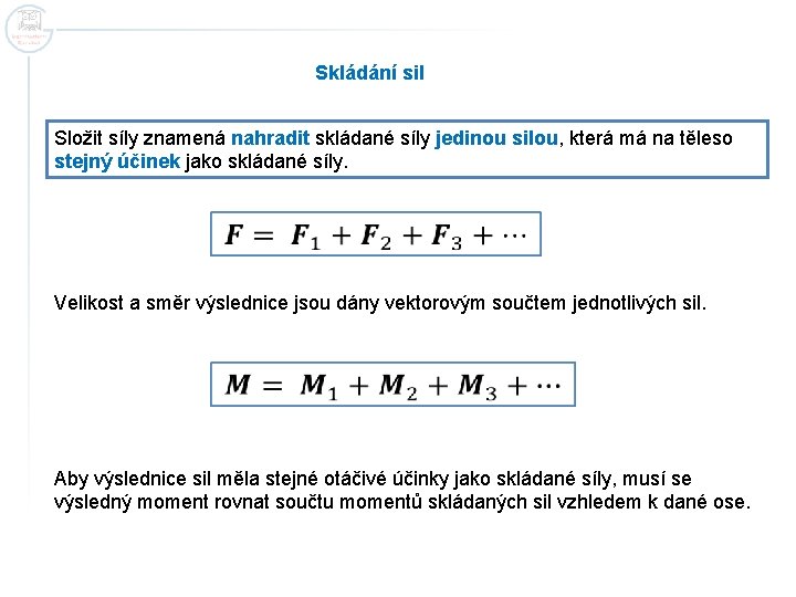 Skládání sil Složit síly znamená nahradit skládané síly jedinou silou, která má na těleso