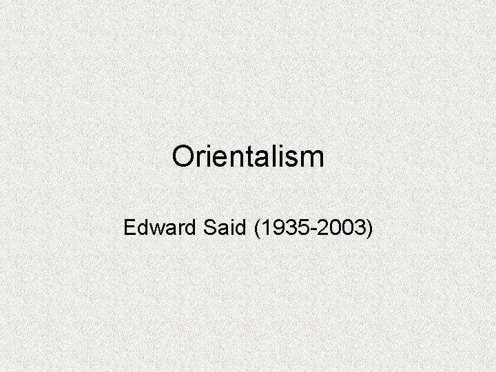 Orientalism Edward Said (1935 -2003) 