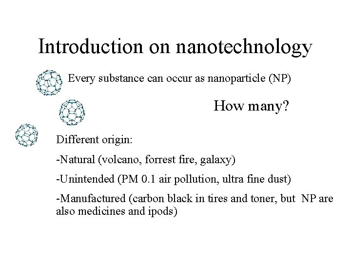 Introduction on nanotechnology Every substance can occur as nanoparticle (NP) How many? Different origin: Introduction on nanotechnology Every substance can occur as nanoparticle (NP) How many? Different origin: