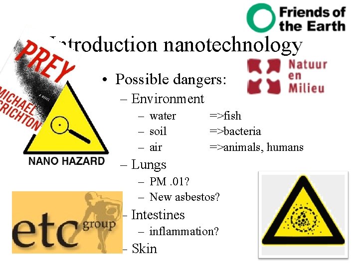 Introduction nanotechnology • Possible dangers: – Environment – water – soil – air =>fish Introduction nanotechnology • Possible dangers: – Environment – water – soil – air =>fish