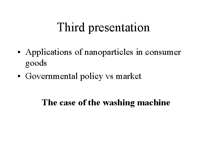 Third presentation • Applications of nanoparticles in consumer goods • Governmental policy vs market Third presentation • Applications of nanoparticles in consumer goods • Governmental policy vs market