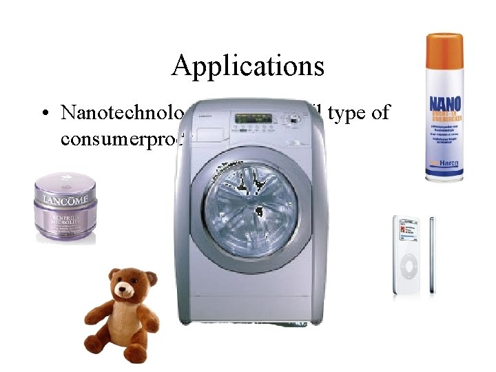 Applications • Nanotechnology is used in all type of consumerproducts Applications • Nanotechnology is used in all type of consumerproducts