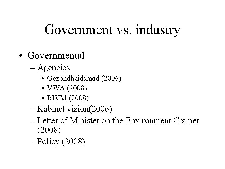 Government vs. industry • Governmental – Agencies • Gezondheidsraad (2006) • VWA (2008) • Government vs. industry • Governmental – Agencies • Gezondheidsraad (2006) • VWA (2008) •