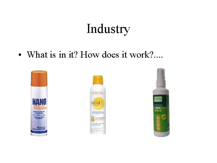 Industry • What is in it? How does it work? . . Industry • What is in it? How does it work? . .