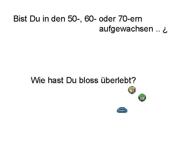 Bist Du in den 50 -, 60 - oder 70 -ern aufgewachsen. . ¿