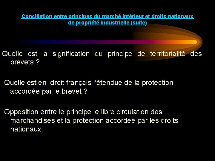 Conciliation entre principes du marché intérieur et droits nationaux de propriété industrielle (suite) Quelle