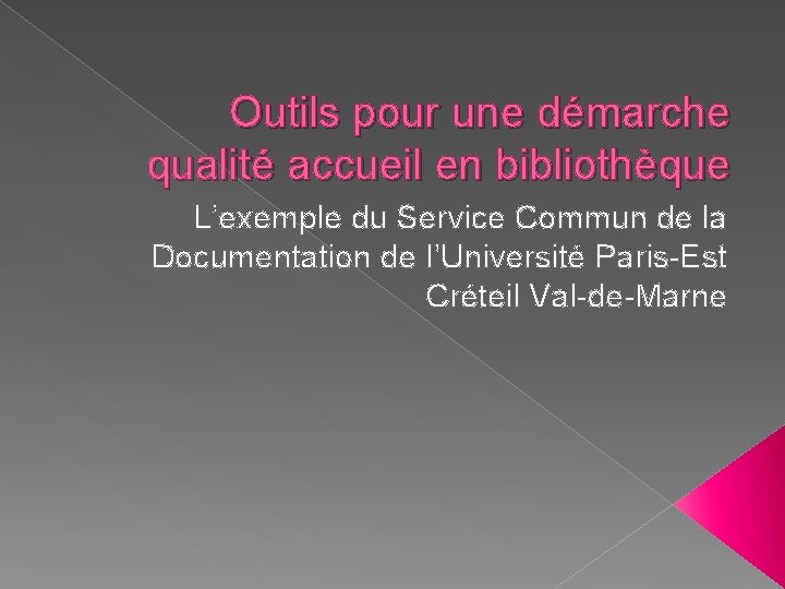 Outils pour une démarche qualité accueil en bibliothèque L’exemple du Service Commun de la