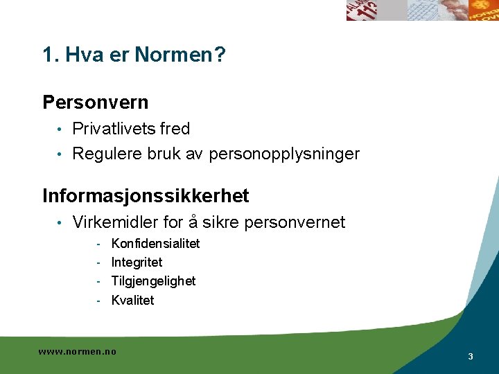 1. Hva er Normen? Personvern Privatlivets fred • Regulere bruk av personopplysninger • Informasjonssikkerhet