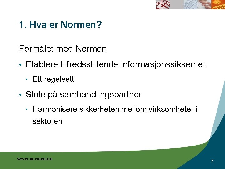 1. Hva er Normen? Formålet med Normen • Etablere tilfredsstillende informasjonssikkerhet • • Ett